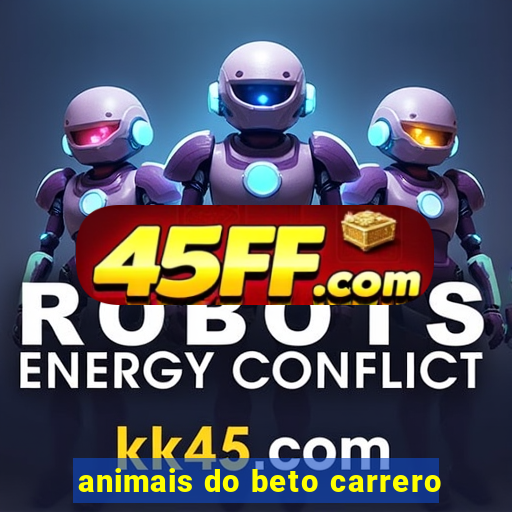 animais do beto carrero